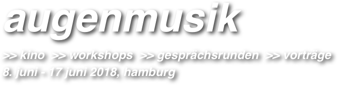 augenmusik
>> kino  >> workshops  >> gesprächsrunden  >> vorträge
8. juni - 17 juni 2018, hamburg